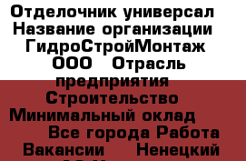 Отделочник-универсал › Название организации ­ ГидроСтройМонтаж, ООО › Отрасль предприятия ­ Строительство › Минимальный оклад ­ 30 000 - Все города Работа » Вакансии   . Ненецкий АО,Харута п.